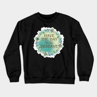 HAVE THE DAY YOU DESERVE WREATH BROWN FONT Crewneck Sweatshirt